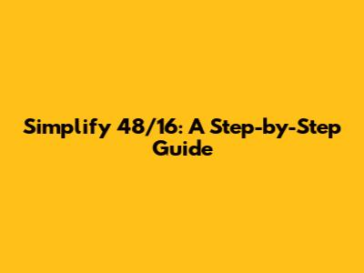 Simplify 48/16: A Step-by-Step Guide