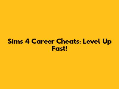 Sims 4 Career Cheats: Level Up Fast!