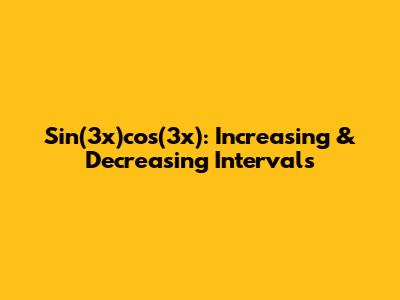 Sin(3x)cos(3x): Increasing & Decreasing Intervals