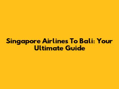 Singapore Airlines To Bali: Your Ultimate Guide