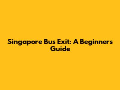 Singapore Bus Exit: A Beginner's Guide