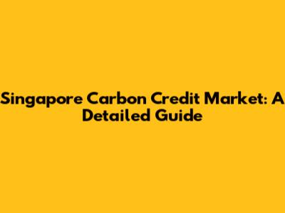Singapore Carbon Credit Market: A Detailed Guide