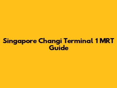 Singapore Changi Terminal 1 MRT Guide