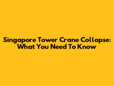 Singapore Tower Crane Collapse: What You Need To Know