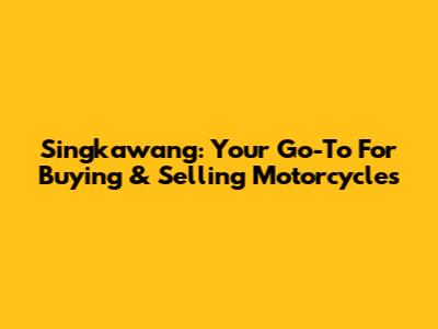 Singkawang: Your Go-To For Buying & Selling Motorcycles