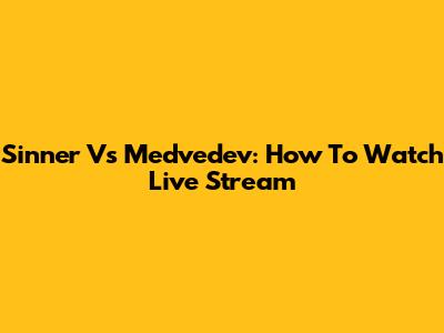Sinner Vs Medvedev: How To Watch Live Stream