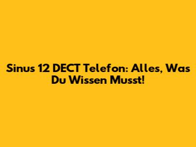 Sinus 12 DECT Telefon: Alles, Was Du Wissen Musst!