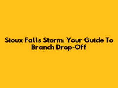 Sioux Falls Storm: Your Guide To Branch Drop-Off