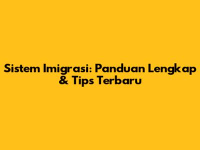 Sistem Imigrasi: Panduan Lengkap & Tips Terbaru