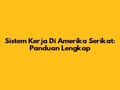 Sistem Kerja Di Amerika Serikat: Panduan Lengkap