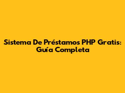 Sistema De Préstamos PHP Gratis: Guía Completa