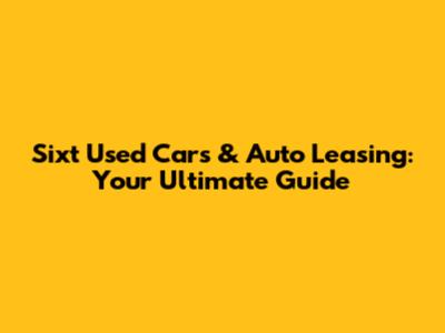 Sixt Used Cars & Auto Leasing: Your Ultimate Guide
