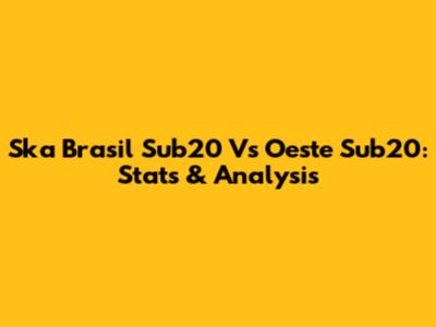 Ska Brasil Sub20 Vs Oeste Sub20: Stats & Analysis