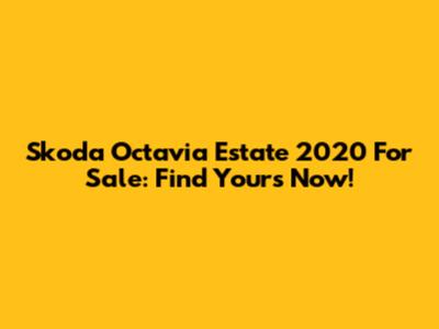 Skoda Octavia Estate 2020 For Sale: Find Yours Now!
