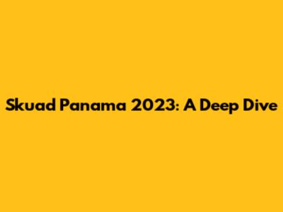 Skuad Panama 2023: A Deep Dive