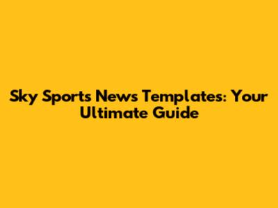 Sky Sports News Templates: Your Ultimate Guide