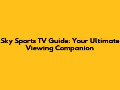 Sky Sports TV Guide: Your Ultimate Viewing Companion