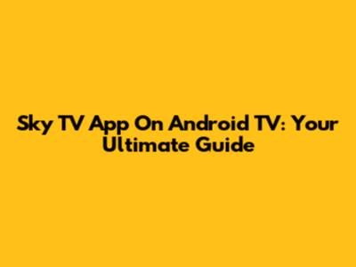 Sky TV App On Android TV: Your Ultimate Guide