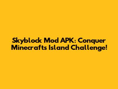 Skyblock Mod APK: Conquer Minecraft's Island Challenge!