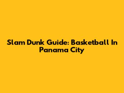 Slam Dunk Guide: Basketball In Panama City
