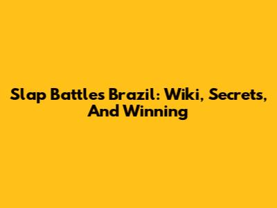 Slap Battles Brazil: Wiki, Secrets, And Winning