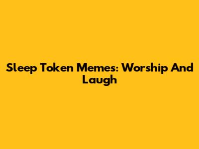 Sleep Token Memes: Worship And Laugh