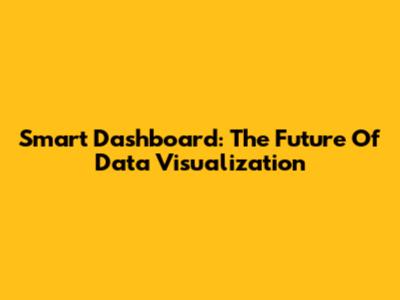 Smart Dashboard: The Future Of Data Visualization