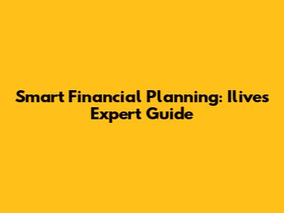 Smart Financial Planning: Ilive's Expert Guide