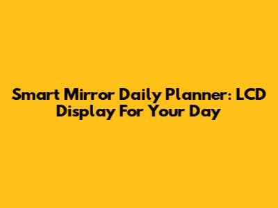 Smart Mirror Daily Planner: LCD Display For Your Day