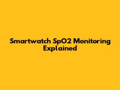 Smartwatch SpO2 Monitoring Explained
