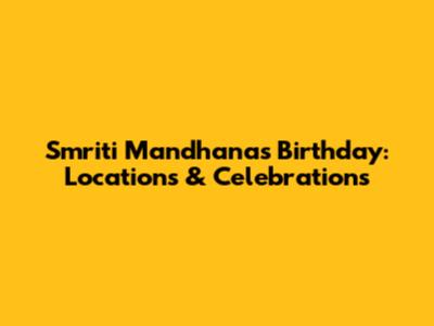 Smriti Mandhana's Birthday: Locations & Celebrations