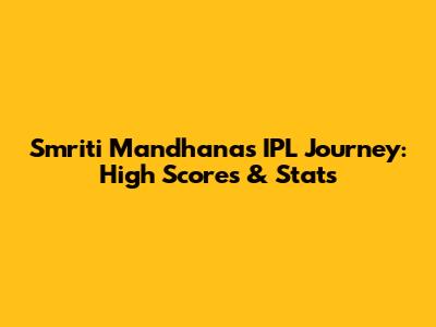 Smriti Mandhana's IPL Journey: High Scores & Stats
