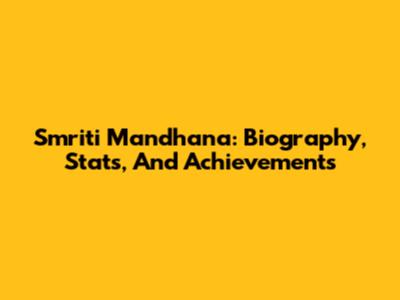 Smriti Mandhana: Biography, Stats, And Achievements
