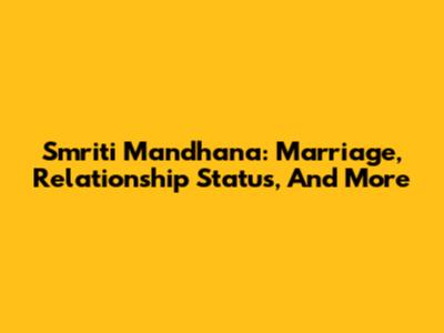 Smriti Mandhana: Marriage, Relationship Status, And More