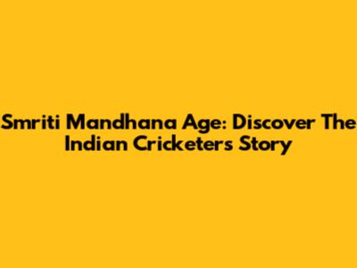 Smriti Mandhana Age: Discover The Indian Cricketer's Story