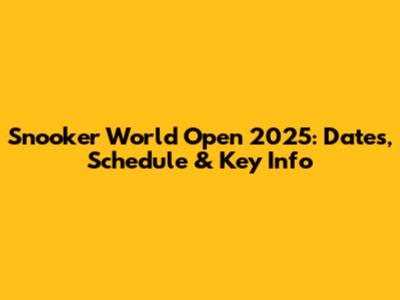Snooker World Open 2025: Dates, Schedule & Key Info