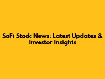 SoFi Stock News: Latest Updates & Investor Insights