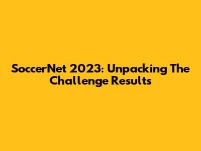 SoccerNet 2023: Unpacking The Challenge Results