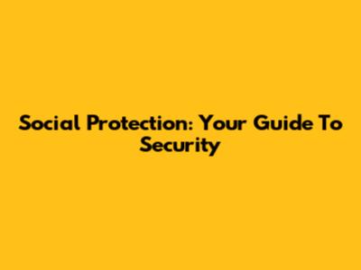 Social Protection: Your Guide To Security