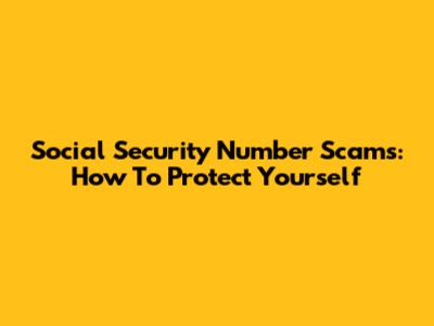 Social Security Number Scams: How To Protect Yourself