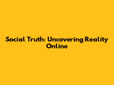 Social Truth: Uncovering Reality Online