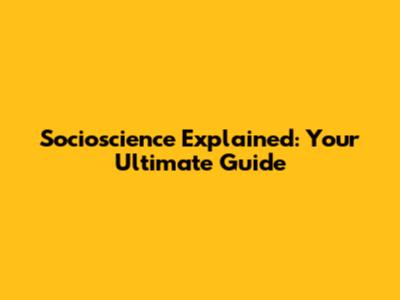 Socioscience Explained: Your Ultimate Guide
