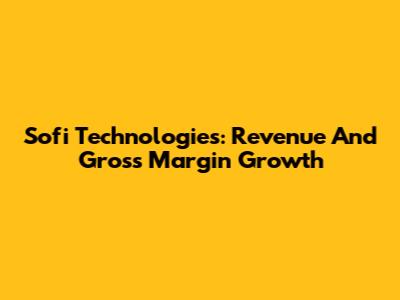 Sofi Technologies: Revenue And Gross Margin Growth