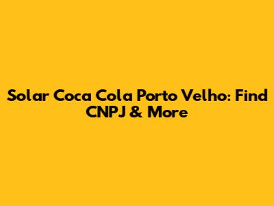Solar Coca Cola Porto Velho: Find CNPJ & More