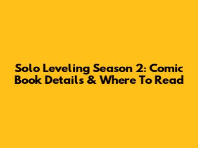 Solo Leveling Season 2: Comic Book Details & Where To Read