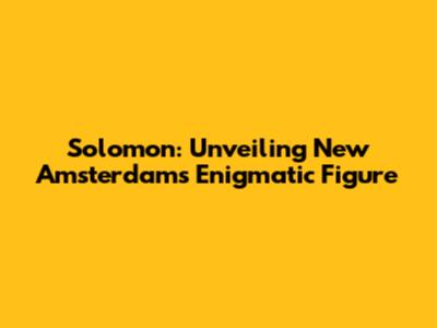 Solomon: Unveiling New Amsterdam's Enigmatic Figure