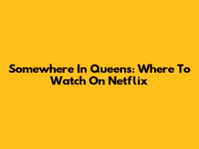 Somewhere In Queens: Where To Watch On Netflix