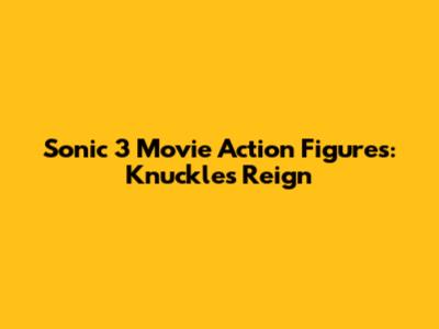 Sonic 3 Movie Action Figures: Knuckles' Reign