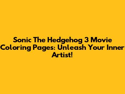 Sonic The Hedgehog 3 Movie Coloring Pages: Unleash Your Inner Artist!