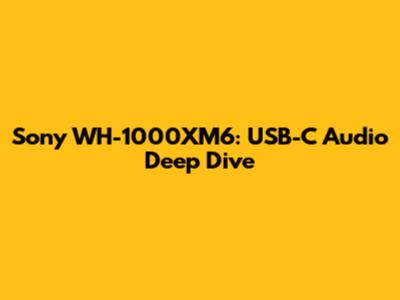 Sony WH-1000XM6: USB-C Audio Deep Dive